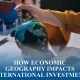 Global economic geography guiding international investment and shaping global business decisions