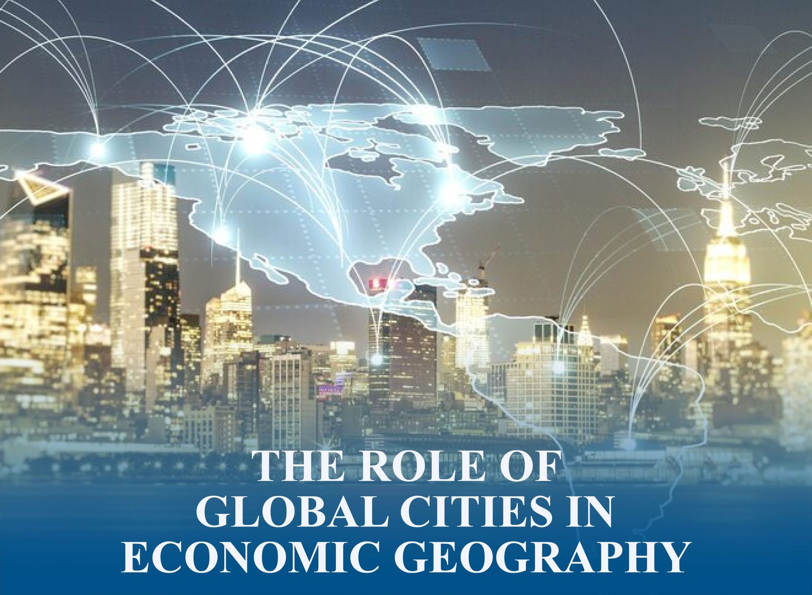 Skyline of major global cities symbolizing hubs of finance, trade, and innovation shaping global economic geography